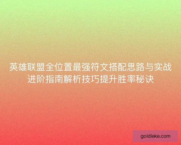 英雄联盟全位置最强符文搭配思路与实战进阶指南解析技巧提升胜率秘诀