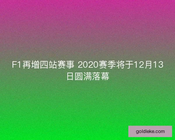 F1再增四站赛事 2020赛季将于12月13日圆满落幕 F1再增四站赛事 2020赛季将于12月13日圆满落幕